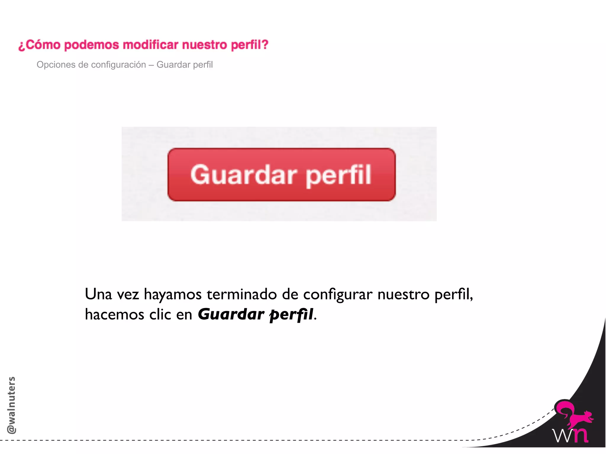 Opciones de configuración – Guardar perfil




           Una vez hayamos terminado de conﬁgurar nuestro perﬁl, 	

           hacemos clic en Guardar perﬁl.




                                                                       59	
  
 