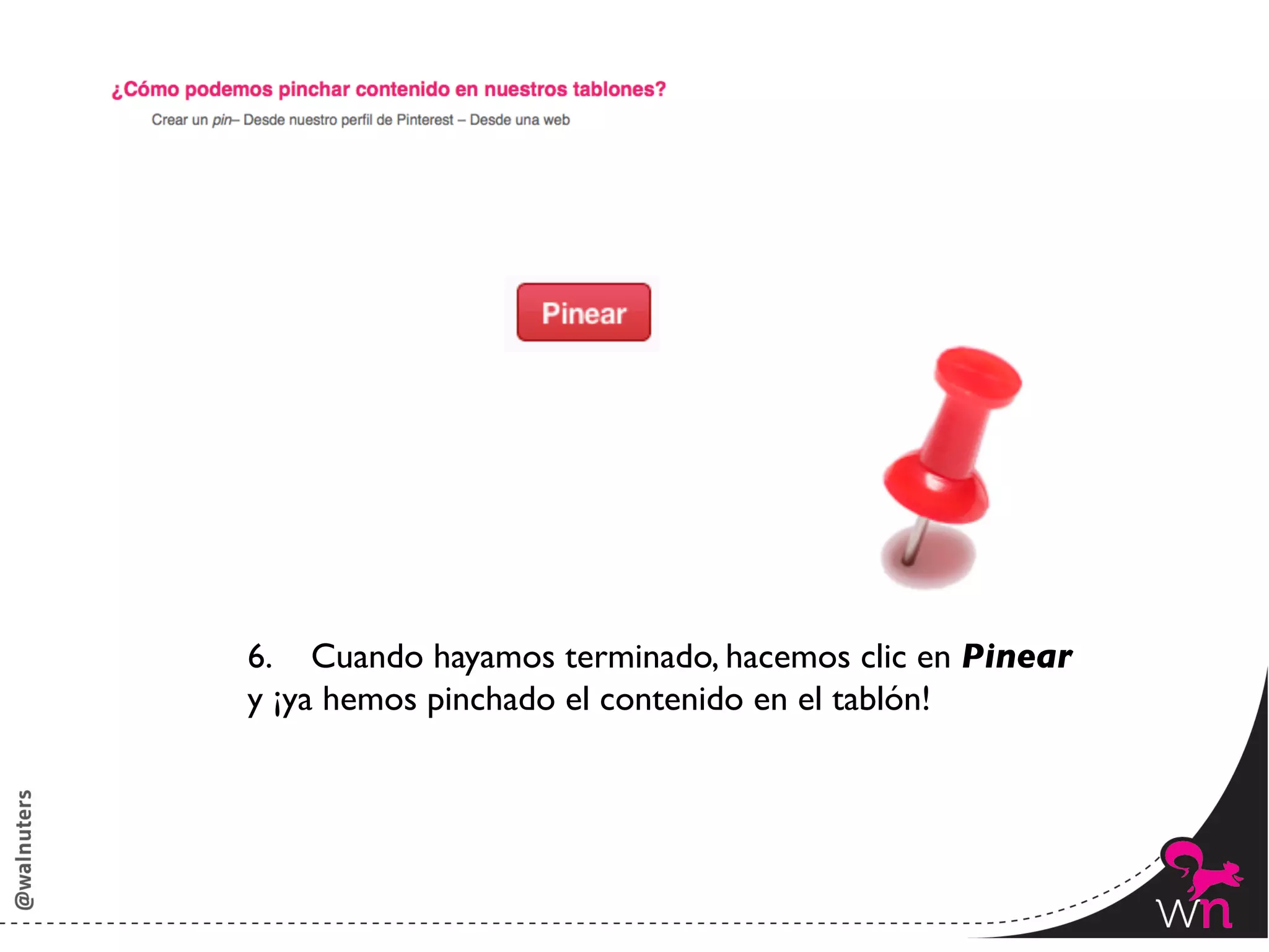 6.  Cuando hayamos terminado, hacemos clic en Pinear	

y ¡ya hemos pinchado el contenido en el tablón!	





                                                          86	
  
 