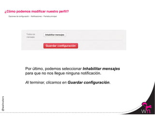 Por último, podemos seleccionar Inhabilitar mensajes
para que no nos llegue ninguna notificación.

Al terminar, clicamos en Guardar configuración.




                                                       51	
  
 
