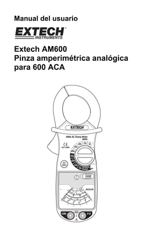 Manual del usuario



Extech AM600
Pinza amperimétrica analógica
para 600 ACA
 