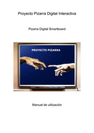 Proyecto Pizarra Digital Interactiva



      Pizarra Digital Smartboard




        Manual de utilización
 