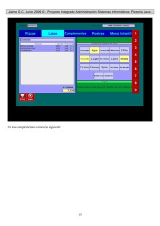 Jaime G.C. Junio 2009 © - Proyecto Integrado Administración Sistemas Informáticos: Pizzería Java -
13
En los complementos vemos lo siguiente:
 