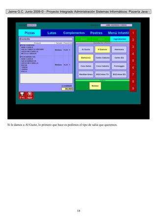 Jaime G.C. Junio 2009 © - Proyecto Integrado Administración Sistemas Informáticos: Pizzería Java -
18
Si le damos a Al Gusto, lo primero que hace es pedirnos el tipo de salsa que queremos.
 