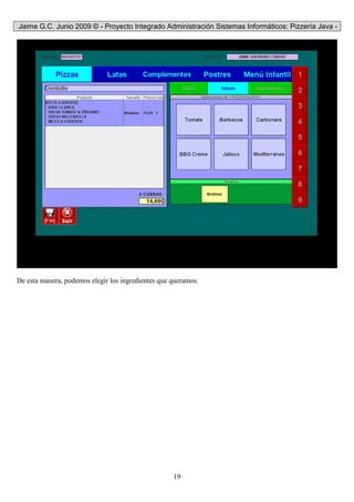 Jaime G.C. Junio 2009 © - Proyecto Integrado Administración Sistemas Informáticos: Pizzería Java -
19
De esta manera, podemos elegir los ingredientes que queramos.
 