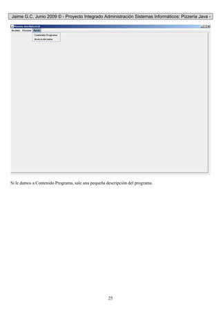Jaime G.C. Junio 2009 © - Proyecto Integrado Administración Sistemas Informáticos: Pizzería Java -
25
Si le damos a Contenido Programa, sale una pequeña descripción del programa.
 