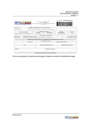 Manual de Usuario
ISLR-PERSONA JURIDICA
Versión 1.1
60.40.40.018
Una vez cancelado el compromiso de pago el sistema le emitirá el certificado de pago.
 