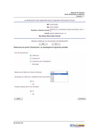 Manual de Usuario
ISLR-PERSONA JURIDICA
Versión 1.1
60.40.40.018
Seleccione la opción Declaración, se desplegará la siguiente pantalla:
 
