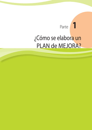 Parte 1
¿Cómo se elabora un
PLAN de MEJORA?
 