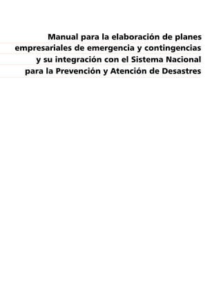 Manual para la elaboración de planes
empresariales de emergencia y contingencias
    y su integración con el Sistema Nacional
  para la Prevención y Atención de Desastres
 