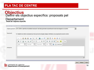 PLA TAC DE CENTRE

Objectius
Definir els objectius específics: proposats pel
Departament




                                                  18
 