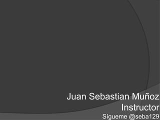 Juan Sebastian Muñoz InstructorSígueme @seba129