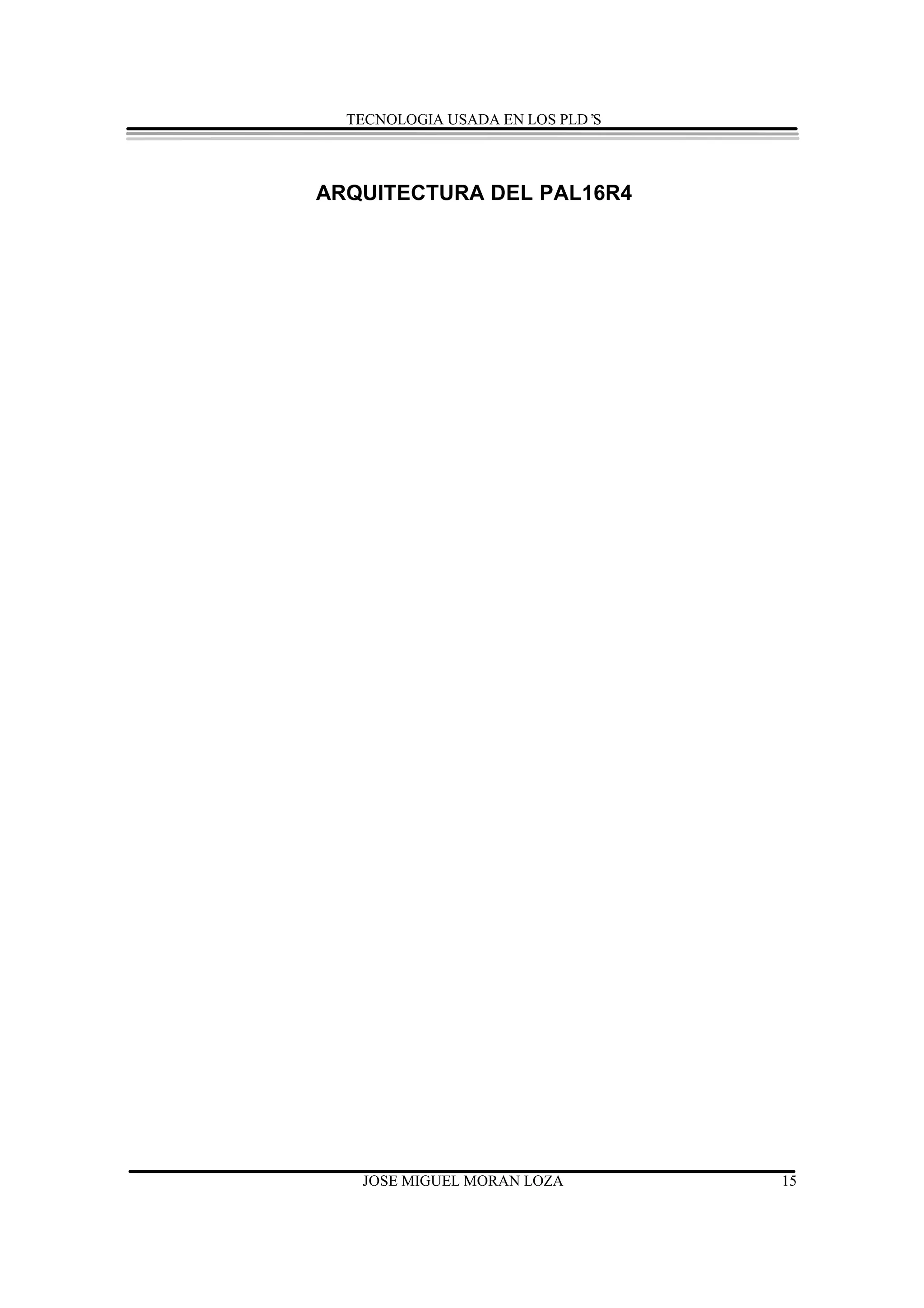 TECNOLOGIA USADA EN LOS PLD’S



ARQUITECTURA DEL PAL16R4




   JOSE MIGUEL MORAN LOZA         15
 