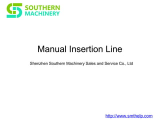 http://www.smthelp.com
Manual Insertion Line
Shenzhen Southern Machinery Sales and Service Co., Ltd
 