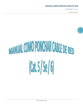 MANUAL COMO PONCHAR CABLE DE RED
CATEGORIA 5 / 5e / 6
Joshua Cardoza
SEPTIEMBRE 2013
1
 