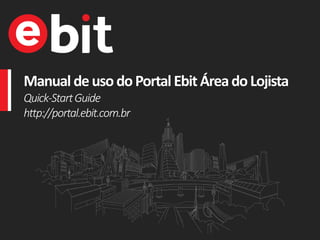 Manual deusodoPortalEbitÁreadoLojista
Quick-StartGuide
http://portal.ebit.com.br
 