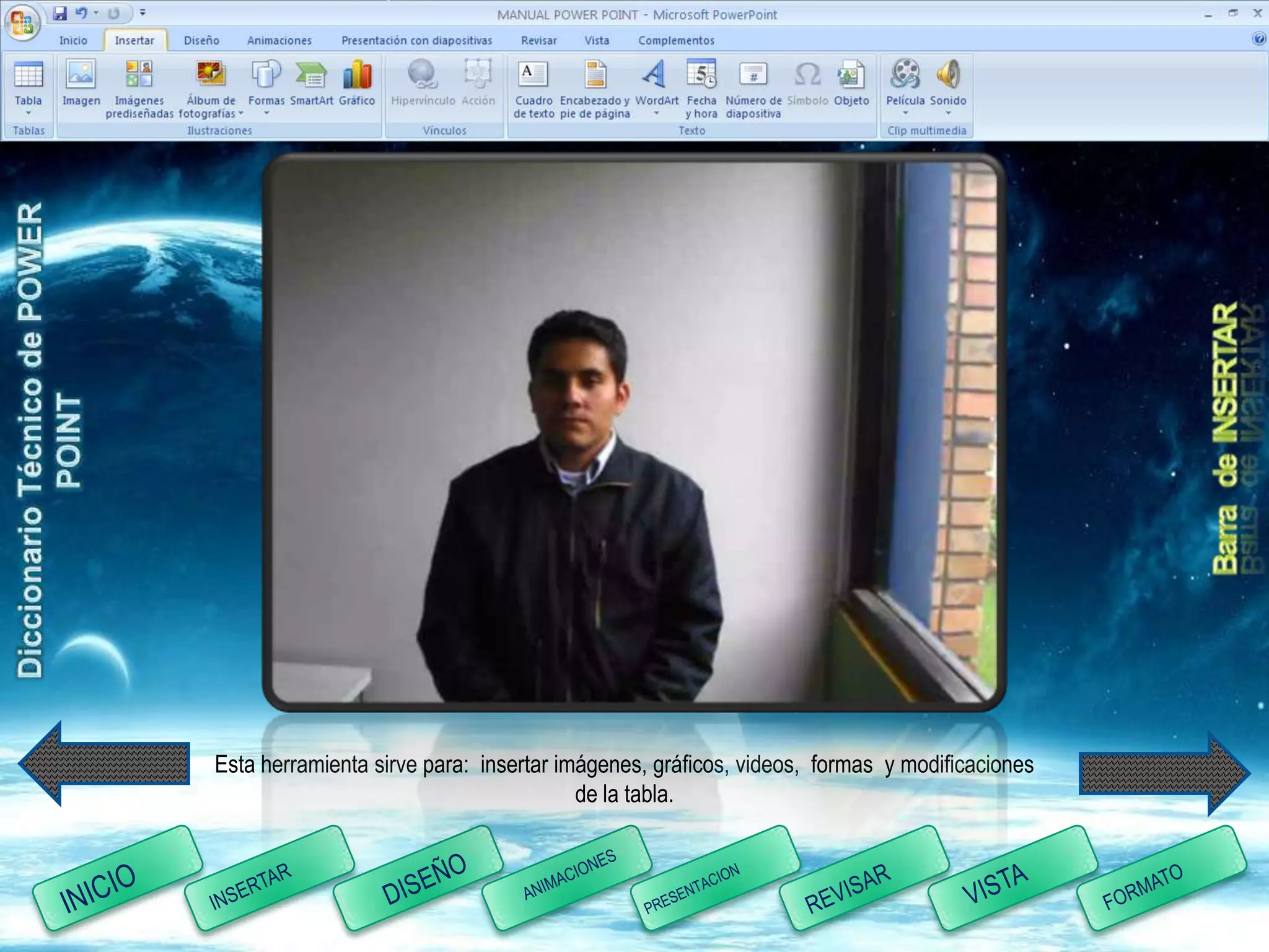 Esta herramienta sirve para: insertar imágenes, gráficos, videos, formas y modificaciones
                                        de la tabla.
 