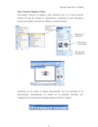 Microsoft Power Point - R. Padilla


Para insertar dibujos o fotos:
Para poder insertar un dibujo o foto, hacemos clic en ...