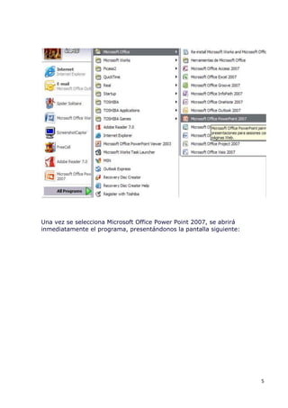 Una vez se selecciona Microsoft Office Power Point 2007, se abrirá
inmediatamente el programa, presentándonos la pantalla siguiente:




                                                                     5
 