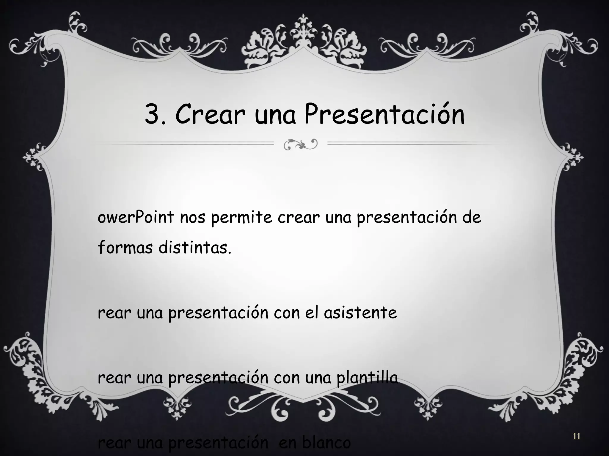 3. Crear una Presentación
owerPoint nos permite crear una presentación de
formas distintas.
rear una presentación con el asistente
rear una presentación con una plantilla
rear una presentación en blanco
11
 