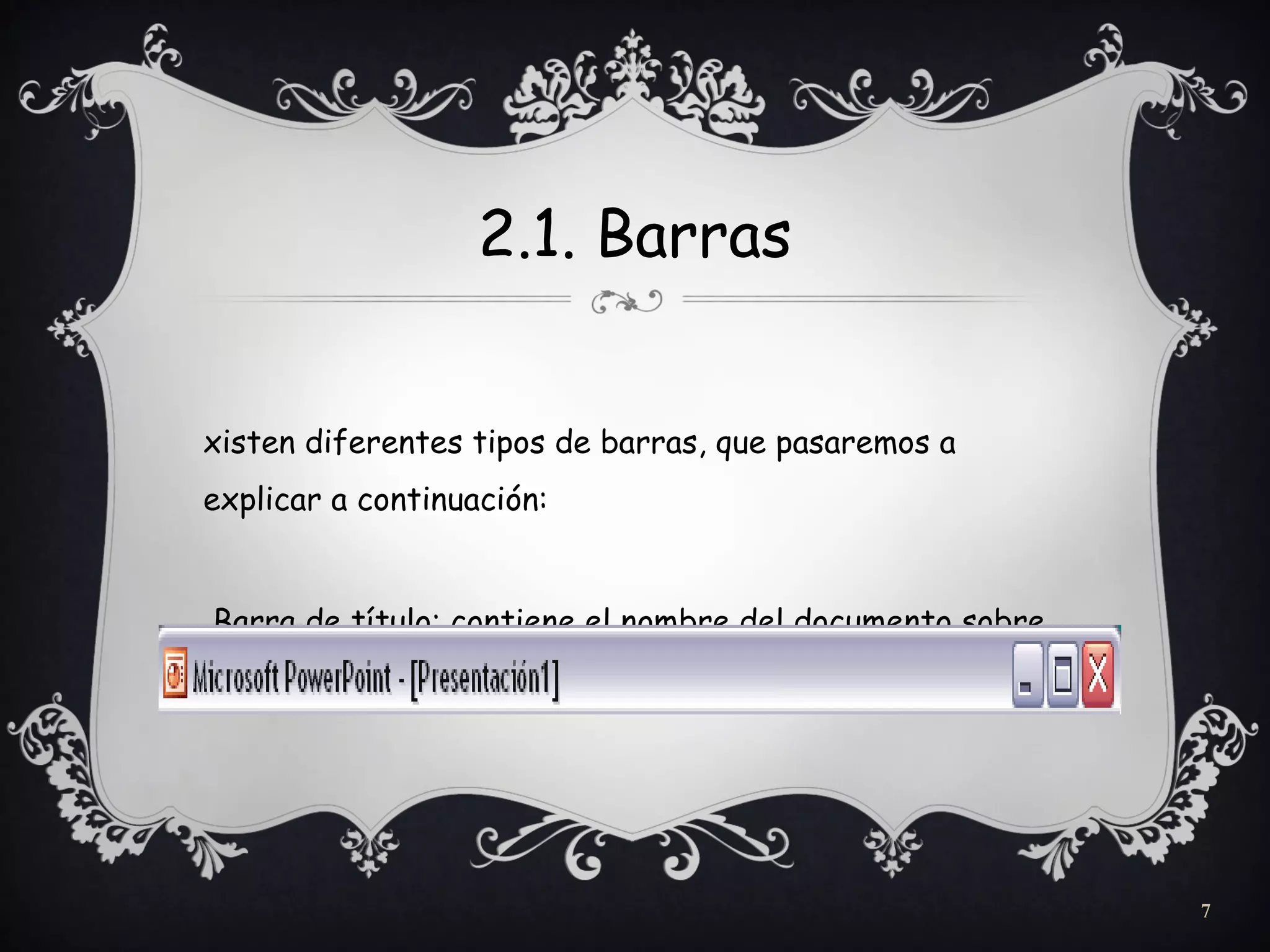 2.1. Barras
xisten diferentes tipos de barras, que pasaremos a
explicar a continuación:
Barra de título: contiene el nombre del documento sobre
el que se está trabajando en ese momento.
7
 