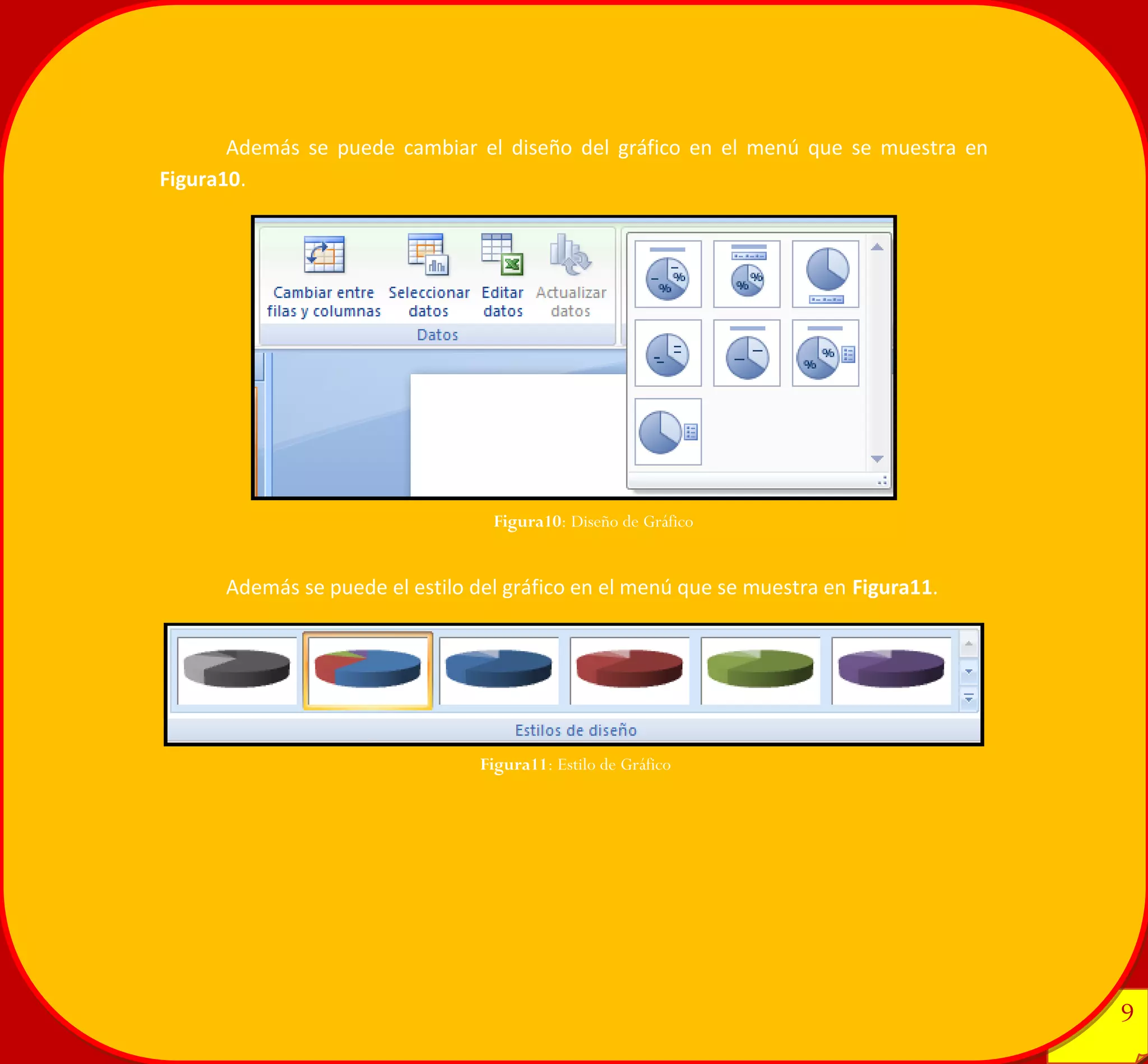 9 
9 
Además se puede cambiar el diseño del gráfico en el menú que se muestra en Figura10. 
Además se puede el estilo del gráfico en el menú que se muestra en Figura11. 
Figura10: Diseño de Gráfico 
Figura11: Estilo de Gráfico 
 