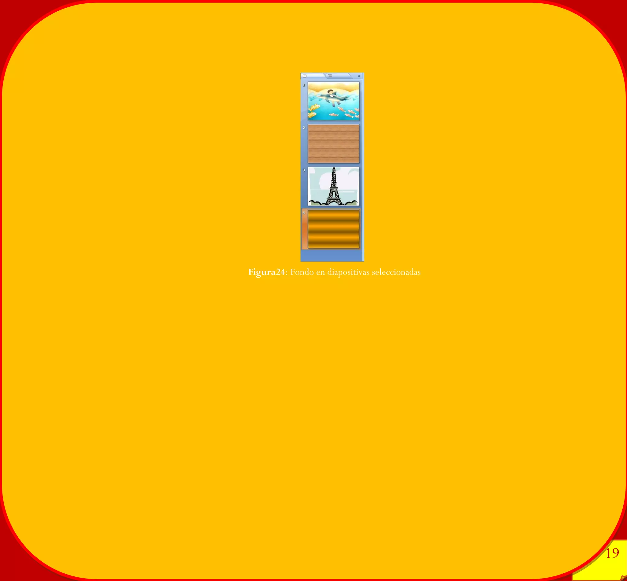 19 
19 
Figura24: Fondo en diapositivas seleccionadas 
 