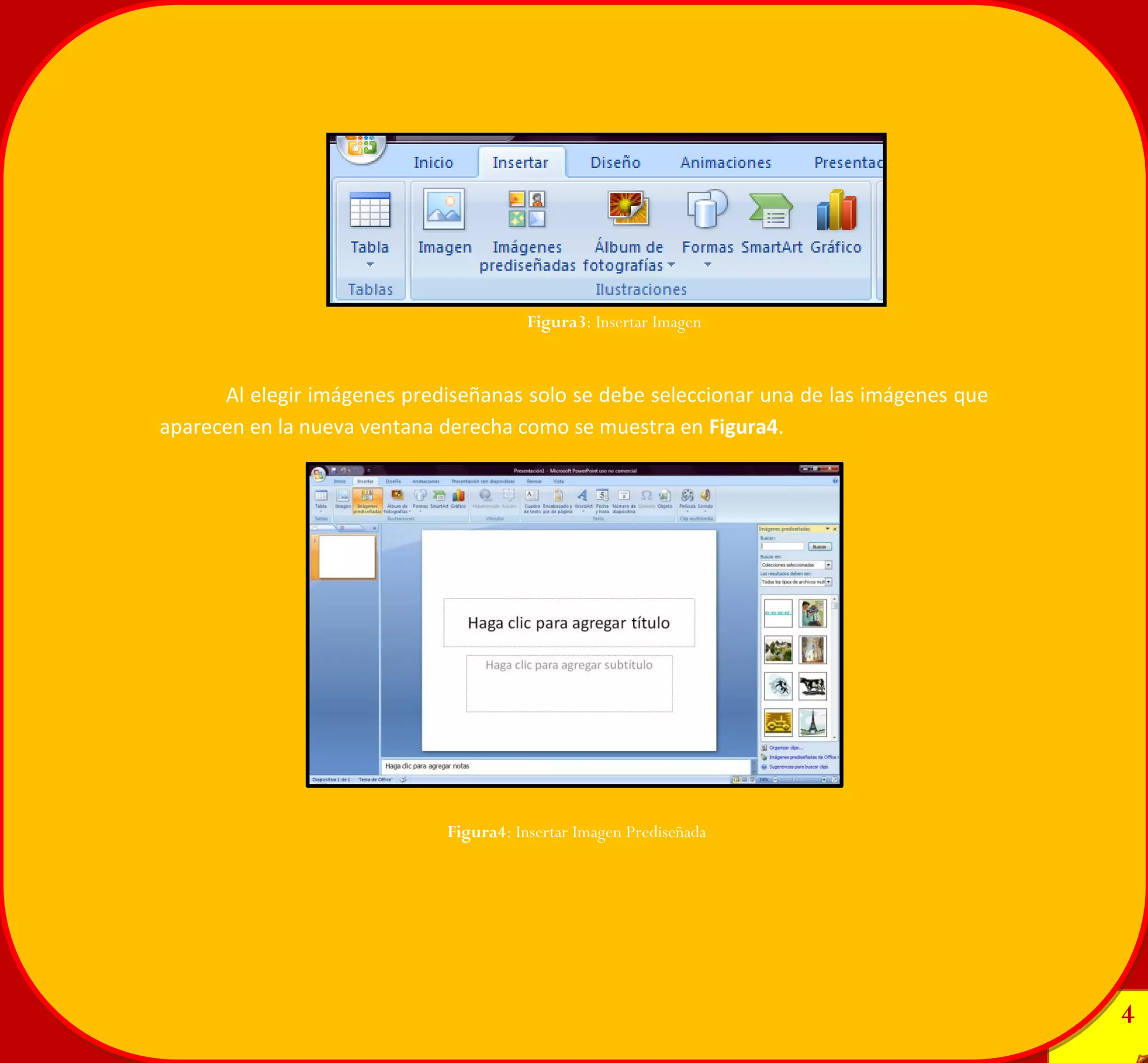 4 
4 
Al elegir imágenes prediseñanas solo se debe seleccionar una de las imágenes que aparecen en la nueva ventana derecha como se muestra en Figura4. 
Figura3: Insertar Imagen 
Figura4: Insertar Imagen Prediseñada 
 