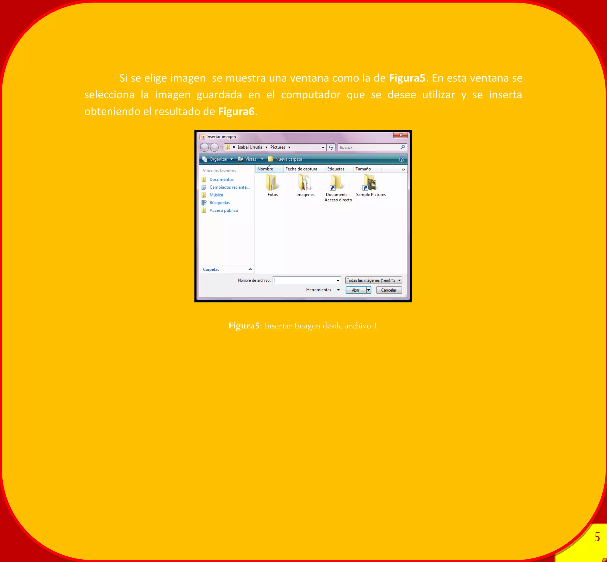 5 
5 
Si se elige imagen se muestra una ventana como la de Figura5. En esta ventana se selecciona la imagen guardada en el computador que se desee utilizar y se inserta obteniendo el resultado de Figura6. 
Figura5: Insertar Imagen desde archivo 1 
 