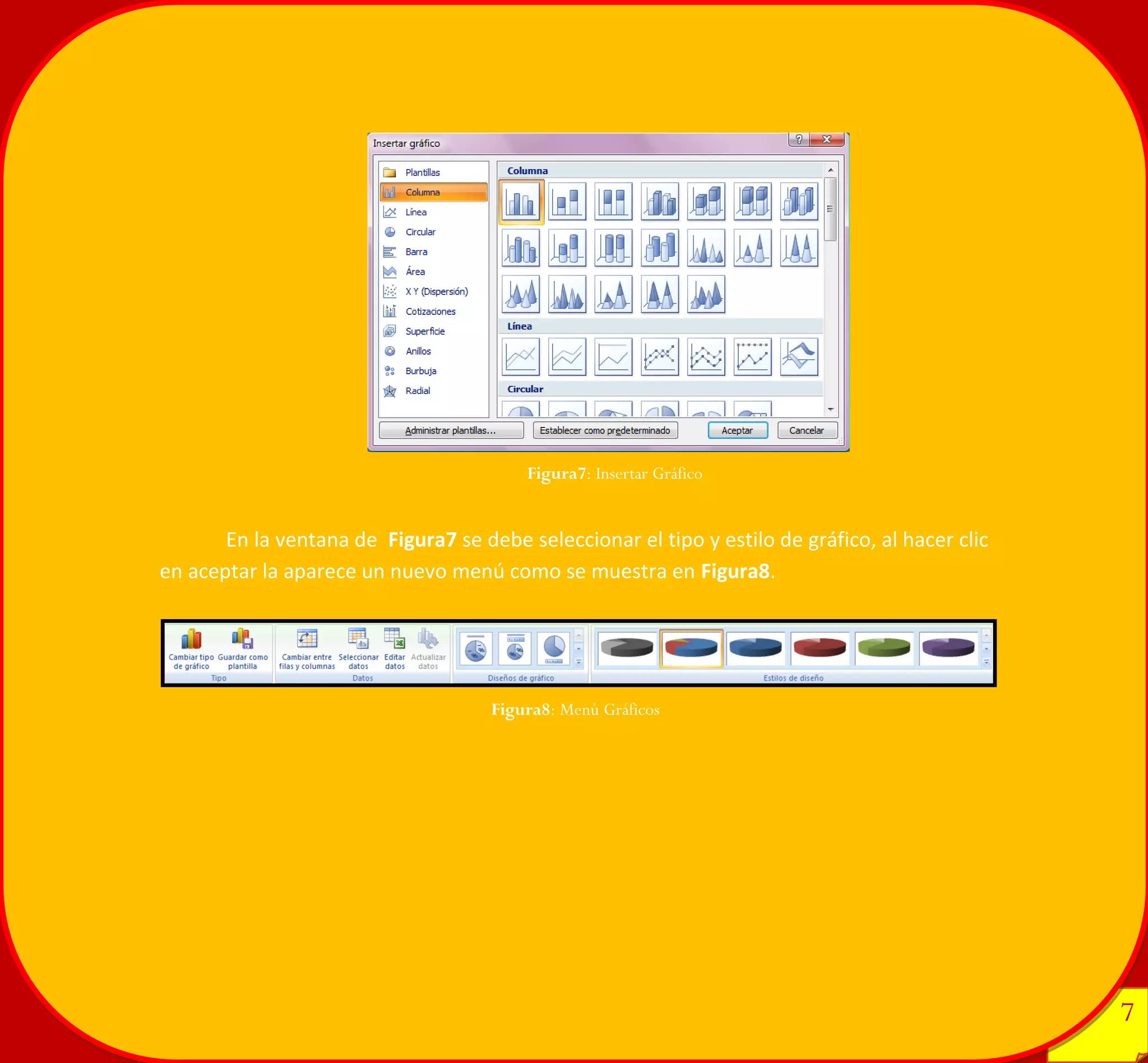 7 
7 
En la ventana de Figura7 se debe seleccionar el tipo y estilo de gráfico, al hacer clic en aceptar la aparece un nuevo menú como se muestra en Figura8. 
Figura7: Insertar Gráfico 
Figura8: Menú Gráficos 
 