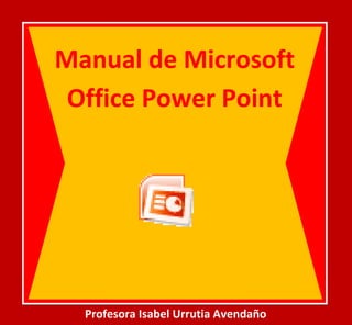 Manual de Microsoft Office Power Point 
Profesora Isabel Urrutia Avendaño  
