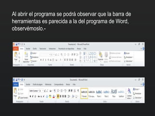 Al abrir el programa se podrá observar que la barra de
herramientas es parecida a la del programa de Word,
observémoslo.-
 