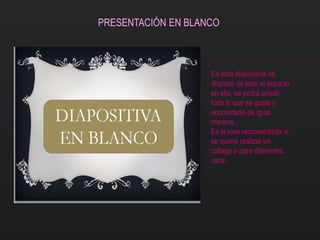 PRESENTACIÓN EN BLANCO
En esta diapositiva se
dispone de todo el espacio
en ella, se podrá añadir
todo lo que se guste y
acomodarlo de igual
manera.
Es la mas recomendada si
se quiere realizar un
collage o para diferentes
usos.
 