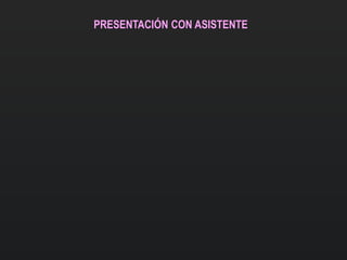 PRESENTACIÓN CON ASISTENTE
 