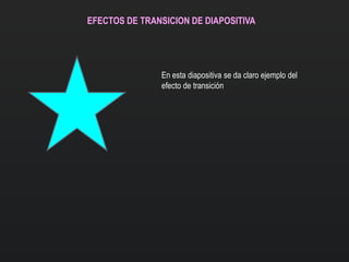 EFECTOS DE TRANSICION DE DIAPOSITIVA
En esta diapositiva se da claro ejemplo del
efecto de transición
 