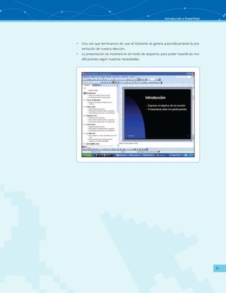 Introducción a PowerPoint 
15 
• Una vez que terminamos de usar el Asistente se genera automáticamente la pre-sentación 
de nuestra elección. 
• La presentación se mostrará en el modo de esquema, para poder hacerle las mo-dificaciones 
según nuestras necesidades. 
 