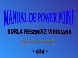 MANUAL DE POWER POINT OMAR MENDEZ GARCIA BORLA RESENDIZ VIRIDIANA * 634 * 