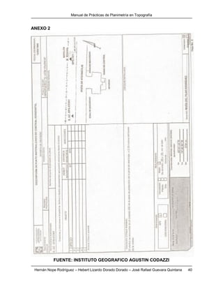 Manual de Prácticas de Planimetría en Topografía
Hernán Nope Rodríguez – Hebert Lizardo Dorado Dorado – José Rafael Guevara Quintana 40
ANEXO 2
FUENTE: INSTITUTO GEOGRAFICO AGUSTIN CODAZZI
 