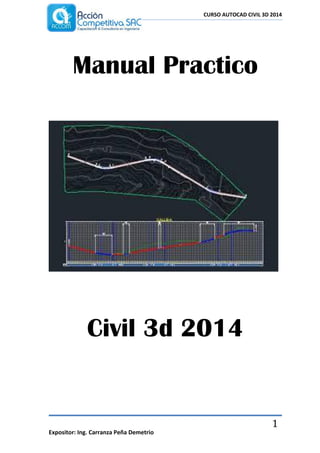 CURSO AUTOCAD CIVIL 3D 2014
Expositor: Ing. Carranza Peña Demetrio
1
Manual Practico
Civil 3d 2014
 
