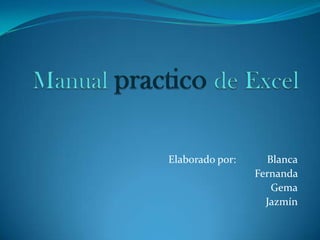 Manual practicode Excel Elaborado por:	 Blanca Fernanda  Gema Jazmín 