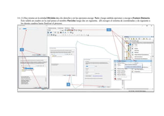 14. (1) Hay mismo en la entidad División das clic derecho y en las opciones escoge New y luego saldrán opciones y escoge a Feature Dataseta.
Este saldrá un cuadro en la cual pones el nombre Parcelas luego das en siguiente, allí escoges el sistema de coordenadas y da siguiente a
los demás cuadros hasta finalizar el proceso.
 
