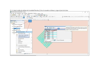 22. (1) abre la tabla de atributo de la entidad Parcelas (2) lee el recuadro en blanco y sigue al pie de la letra.
 