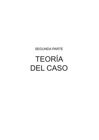 223
Teoría del caso / La TdD como elemento en el planteamiento de la TdC
SEGUNDA PARTE
TEORÍA
DEL CASO
 