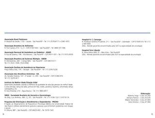 18 19
Associação Brasil Parkinson
R. Bosque da Saúde, 1155 – Saúde – São Paulo/SP – Tel. (11) 2578-8177 e 2585-1872
Associação Brasileira de Alzheimer
R. Frei Caneca, 915 - Cj. 3 – CEP 01307-003 – São Paulo/SP – Tel. 0800 551 906
Associação Nacional de Assistência ao Diabético - ANAD
R. Eça de Queiroz, 198 – Vila Mariana – São Paulo/SP – CEP 04311-031 – Tel. (11) 5572-6559
Associação Brasileira de Esclerose Múltipla - ABEM
R. Demóstenes, 283 – Campo Belo – São Paulo/SP – CEP 04614-011
Tel. (11) 5531-1928 / 5533-0582
Associação Paulista de Assistência ao Hipertenso
Praça Pádua Dias, 135 – Tatuapé – São Paulo/SP – Tel. (11) 2295-5228
Associação dos Alcoólicos Anônimos - AA
Av. Senador Queiroz, 101 - 2º andar - Cj. 205 – São Paulo/SP – CEP 01060-970
Tel. (11) 3229-3611
Instituto da Melhor Idade Estação Vidal
Desenvolve atividades visando à melhoria da qualidade de vida das pessoas da melhor idade.
Cursos de Ioga, dança de salão, pintura em tela, violão, ginástica, bijuteria, caminhada, dança
coreográfica, etc.
R. Ana Pimentel, 210 – Água Branca – Tel. (11) 3865-6917
SBGG - Sociedade Brasileira de Geriatria e Gerontologia
Av. Brig. Luiz Antônio, 388 - Cj. 35 – São Paulo/SP – Tel. (11) 3106-1331 / 3107-6119
Programa de Orientação e Atendimento a Dependentes - PROAD
É ligado ao Departamento de Psiquiatria e Psicologia Médica da Universidade Federal de
São Paulo e oferece atendimento gratuito a pessoas que enfrentam problemas com drogas
e álcool.
R. Ottonis, 887 – São Paulo/SP – CEP 04025-002 – Tel. 5579-1543
Hospital A. C. Camargo
R. Professor Antônio Prudente, 211 – São Paulo/SP – Liberdade – CEP 01509-010 Tel. (11)
2189-5000
(Obs.: Atende pacientes encaminhados pelo SUS na especialidade de oncologia)
Hospital Sírio Libanês
R. Dona Adma Jafet, 91 – Bela Vista – São Paulo/SP
(Obs.: Atende pacientes encaminhados pelo SUS na especialidade de oncologia)
Elaboração:
Roberta Voigt – Cress 35.293
Adriana Pereira – Cress 43.670
Mayra Yamanaka – Cress 47.065
Zaira Ferreira – Cress 47.060
 