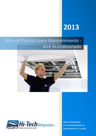 2013
ÁREA DE OPERACIONES
HI-TECH REFRIGERACIÓN S.A.
(ACTUALIZADO AL 17-12-2013)
Manual Práctico para Mantenimiento -
Aire Acondicionado
 