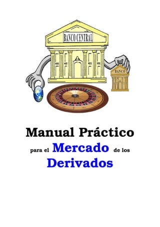 Manual Práctico
para el Mercado de los
Derivados
 