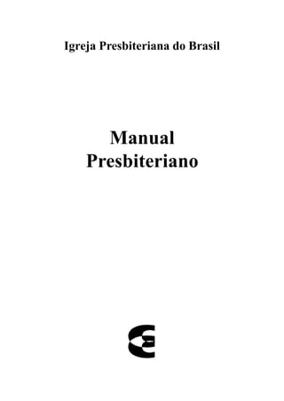 Igreja Presbiteriana do Brasil




      Manual
    Presbiteriano
 
