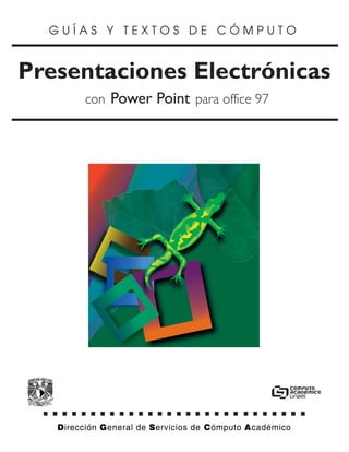 GUÍAS Y TEXTOS DE CÓMPUTO


Presentaciones Electrónicas
     con Power Point para office 97
 