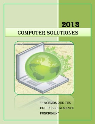 2013
“HACEMOS QUE TUS
EQUIPOS REALMENTE
FUNCIONEN”
COMPUTER SOLUTIONES
 