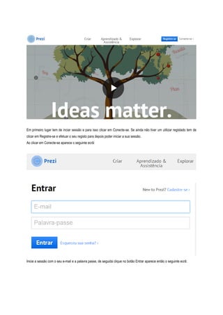 Em primeiro lugar tem de inciar sessão e para isso clicar em Conecte-se. Se ainda não tiver um utilizar registado tem de
clicar em Registre-se e efetuar o seu registo para depois poder iniciar a sua sessão.
Ao clicar em Conecte-se aparece o seguinte ecrã:

Inicie a sessão com o seu e-mail e a palavra passe, de seguida clique no botão Entrar aparece então o seguinte ecrã:

 