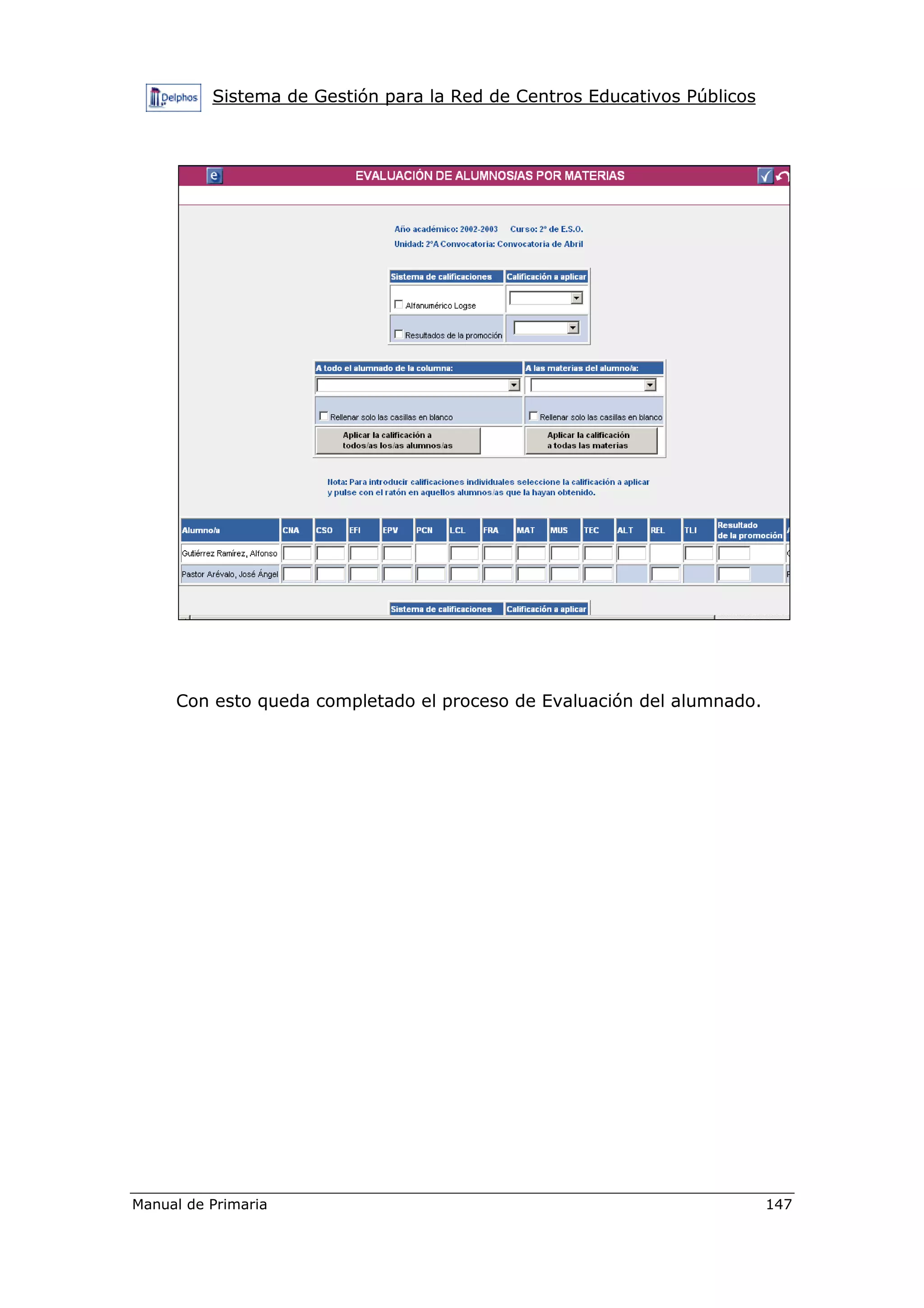 Sistema de Gestión para la Red de Centros Educativos Públicos
Manual de Primaria 147
Con esto queda completado el proceso de Evaluación del alumnado.
 